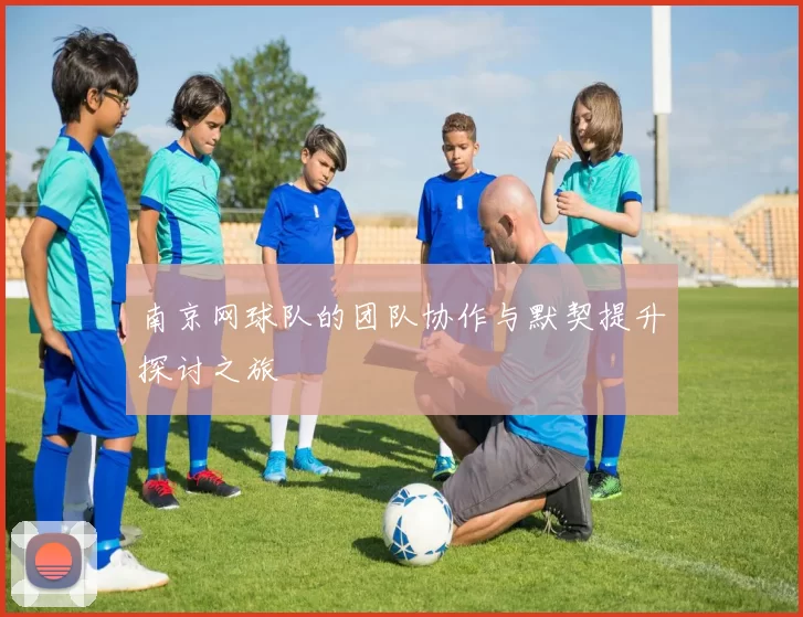 南京网球队的团队协作与默契提升探讨之旅