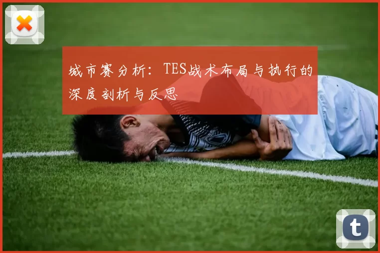 城市赛分析：TES战术布局与执行的深度剖析与反思