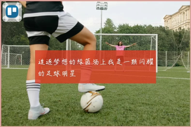 追逐梦想的绿茵场上我是一颗闪耀的足球明星