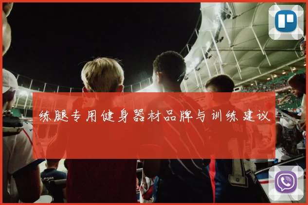 练腿专用健身器材品牌与训练建议